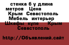 стенка б/у длина 5 метров › Цена ­ 15 000 - Крым, Севастополь Мебель, интерьер » Шкафы, купе   . Крым,Севастополь